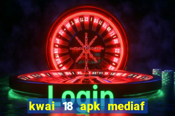 kwai 18 apk mediaf  re